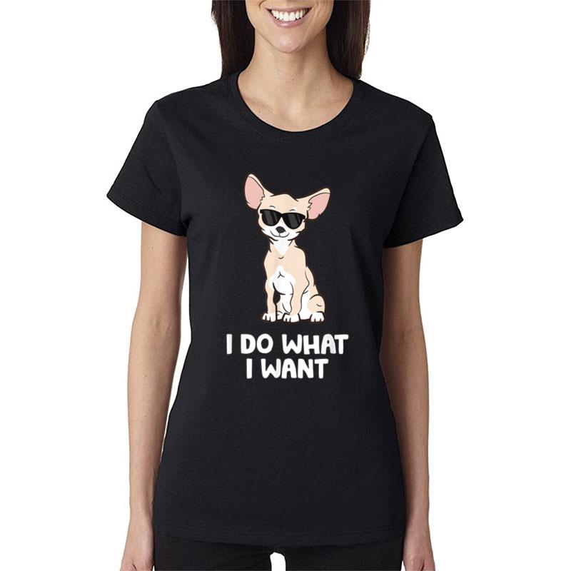 Chihuahua Dog I Do What I Want Chihuahua Women T-Shirt