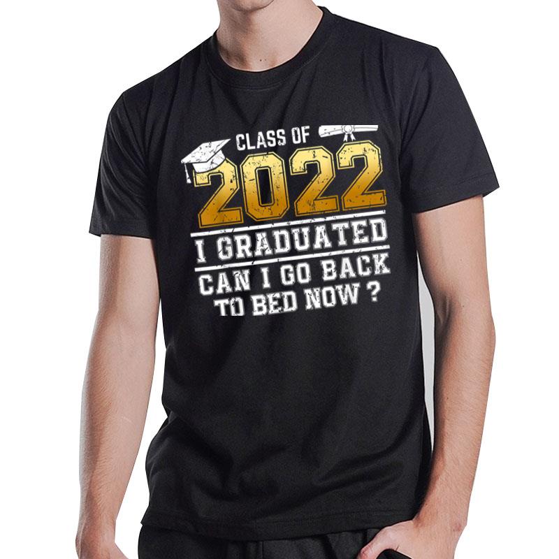 Class Of 2022 Graduate I Graduated Can I Go Back To Bed Now T-Shirt