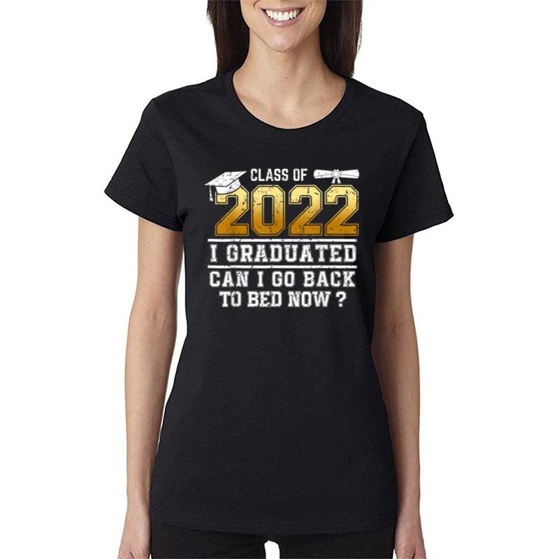 Class Of 2022 Graduate I Graduated Can I Go Back To Bed Now Women T-Shirt