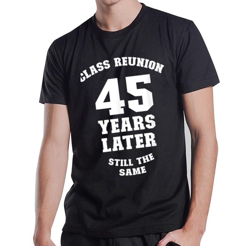 Class Reunion 45 Years Later Still The Same 45Th Celebration T-Shirt