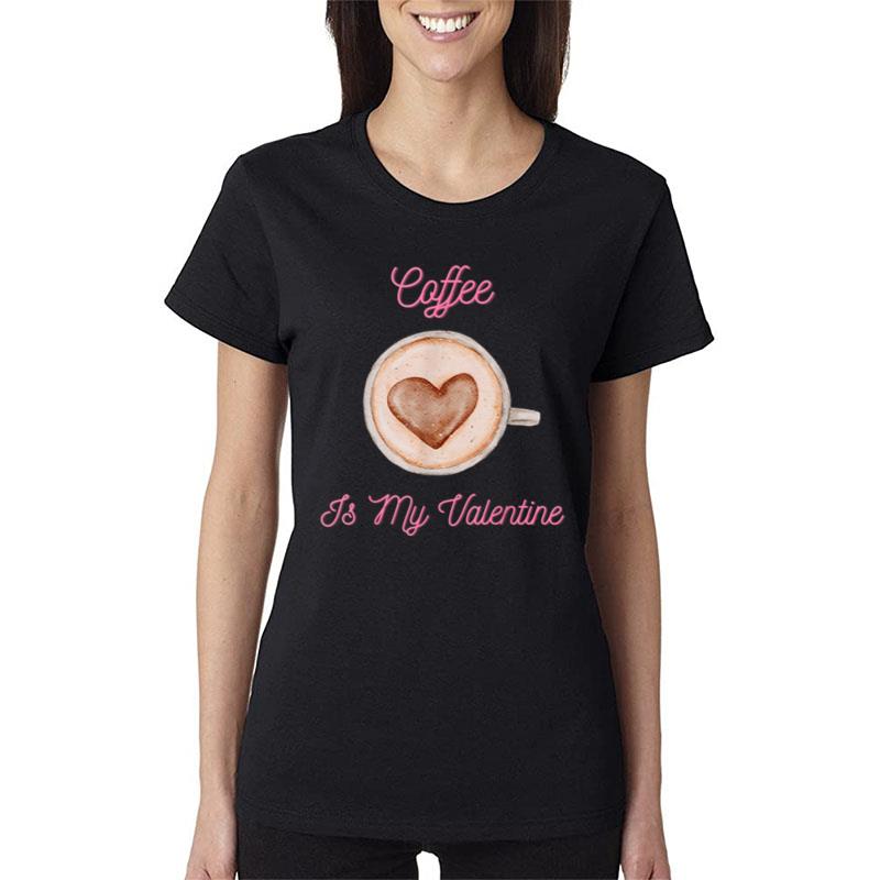 Coffee Is My Valentine Funny Coffee Lover Valentine'S Day Women T-Shirt