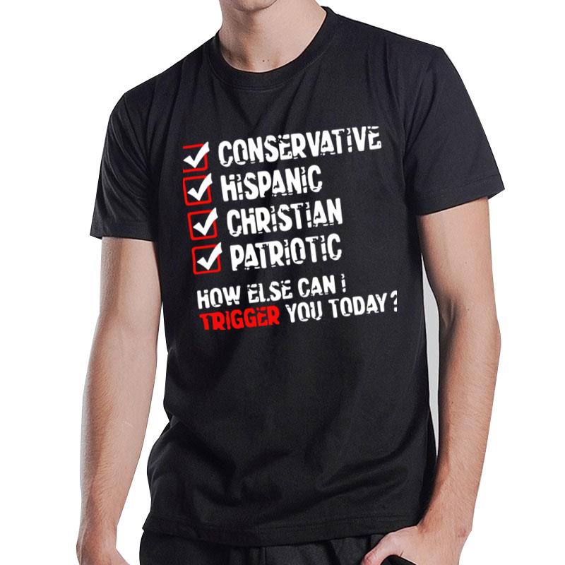 Conservative Hispanic Christian Patriotic How Else Can I Trigger You Today T-Shirt