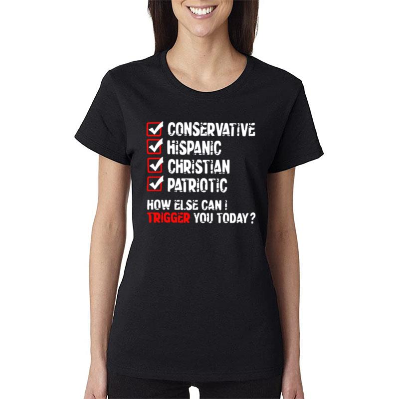 Conservative Hispanic Christian Patriotic How Else Can I Trigger You Today Women T-Shirt