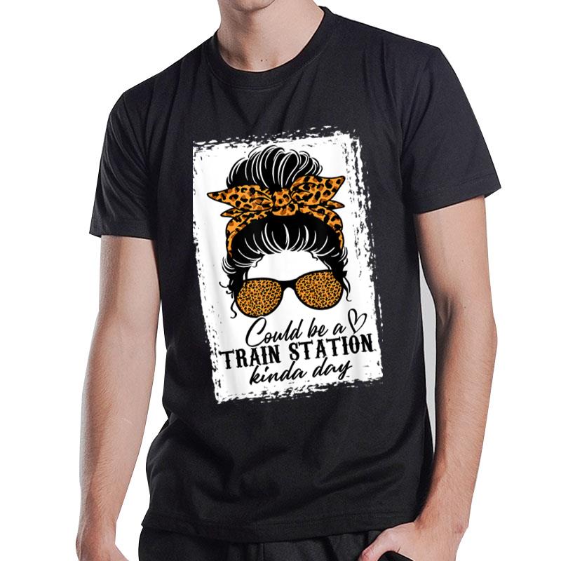 Could Be A Train Station Kinda Day Messy Bun Funny T-Shirt