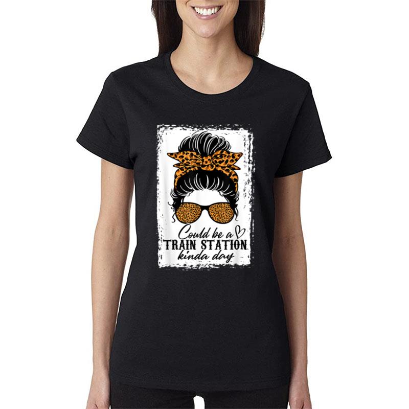 Could Be A Train Station Kinda Day Messy Bun Funny Women T-Shirt