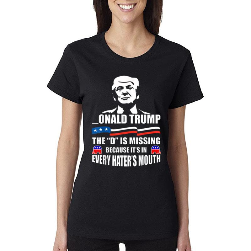 DONALD Trump the D is missing Trump supporter Women T-Shirt