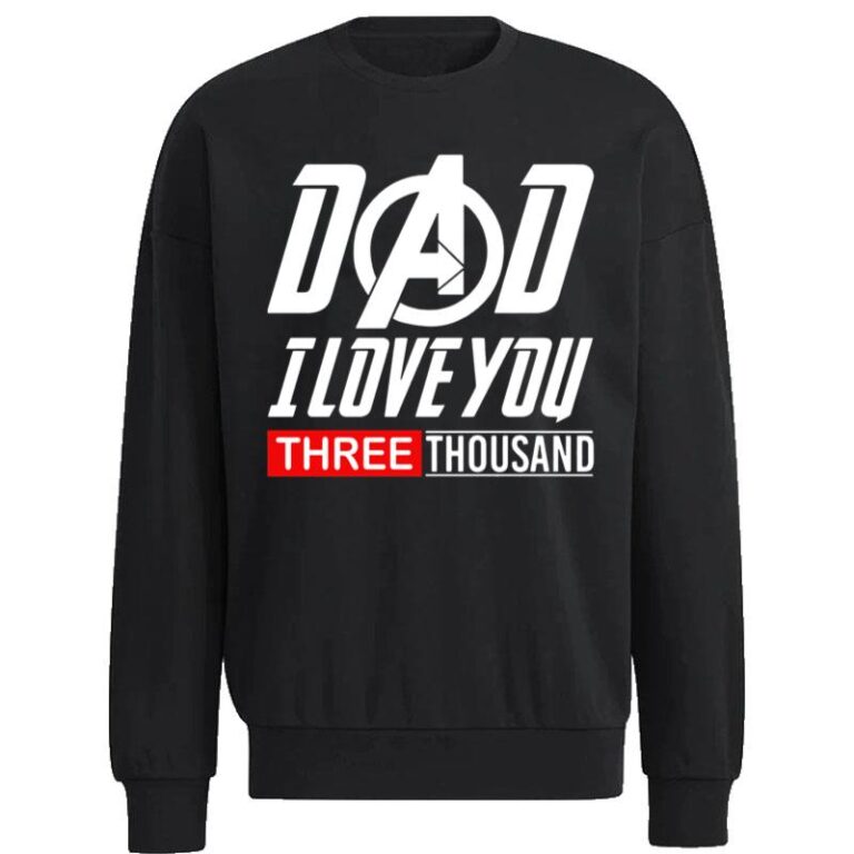 Dad I Love You Three Thousand 3000 Sweatshirt