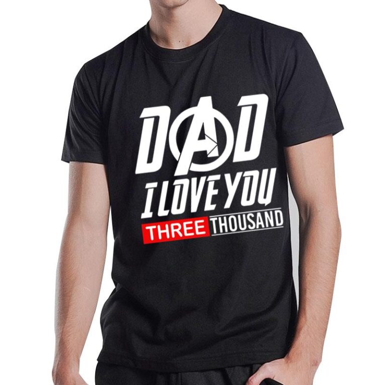 Dad I Love You Three Thousand 3000 T-Shirt