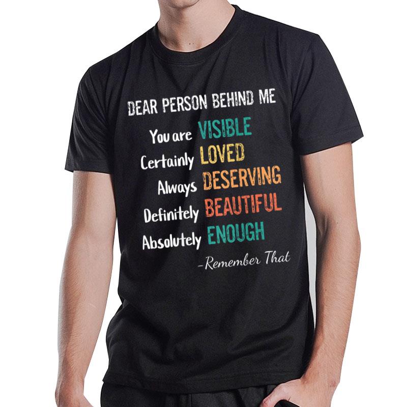 Dear Person Behind Me Visible Loved Deserving Beautiful T-Shirt