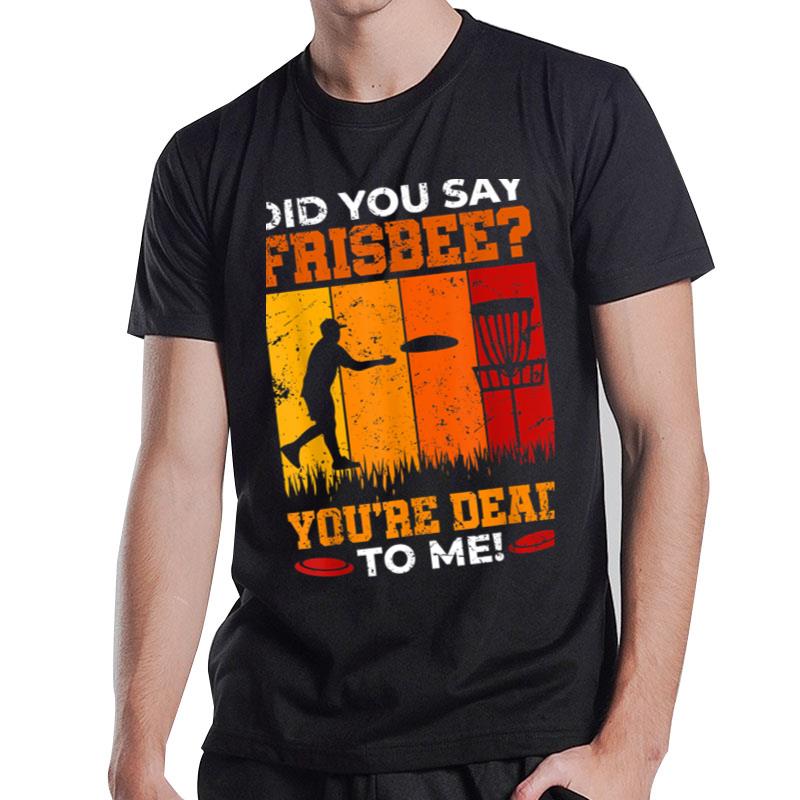 Did You Say Frisbee Disc Golf For Disc Golfer T-Shirt