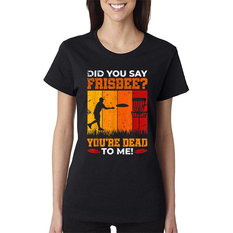 Did You Say Frisbee Disc Golf For Disc Golfer Women T-Shirt