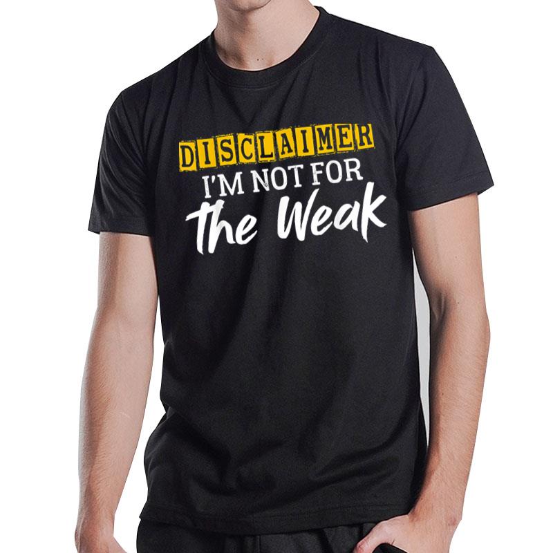 Disclaimer I'M Not For The Weak Funny Saying T-Shirt