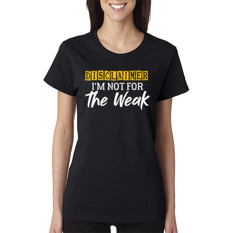 Disclaimer I'M Not For The Weak Funny Saying Women T-Shirt