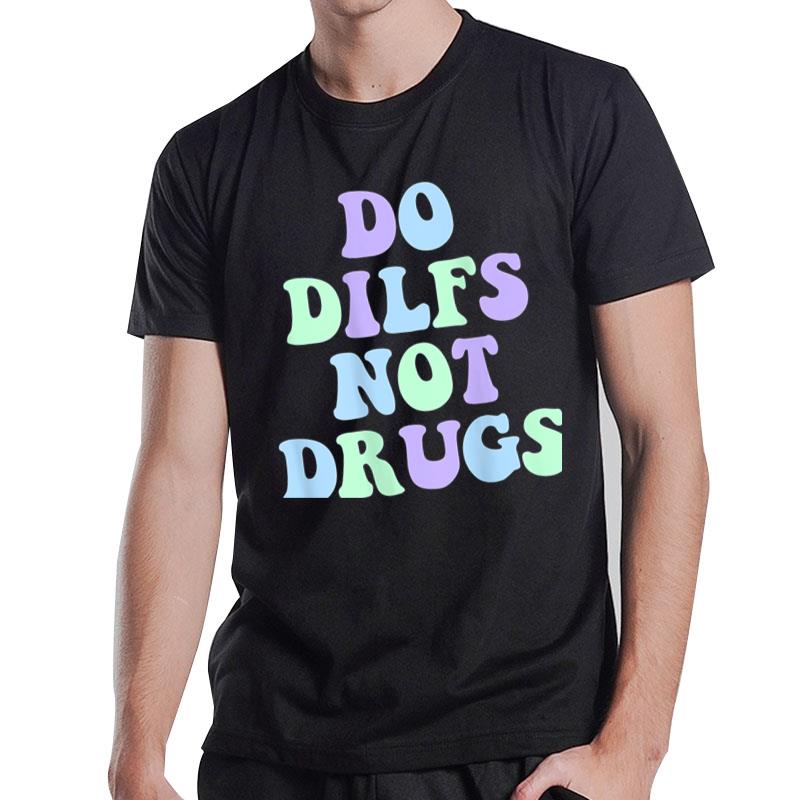 Do Dilfs Not Drugs T-Shirt