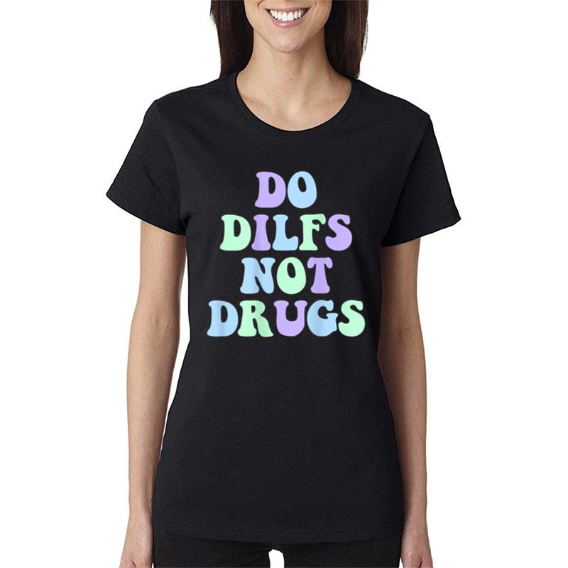 Do Dilfs Not Drugs Women T-Shirt