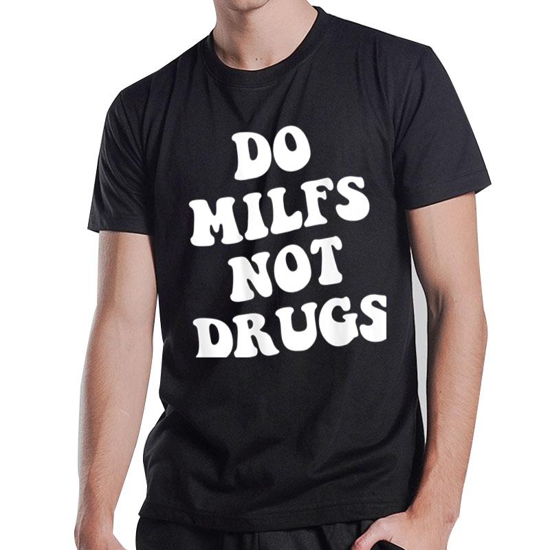 Do Milfs Not Drugs T-Shirt