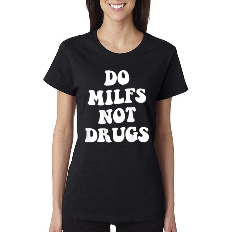 Do Milfs Not Drugs Women T-Shirt