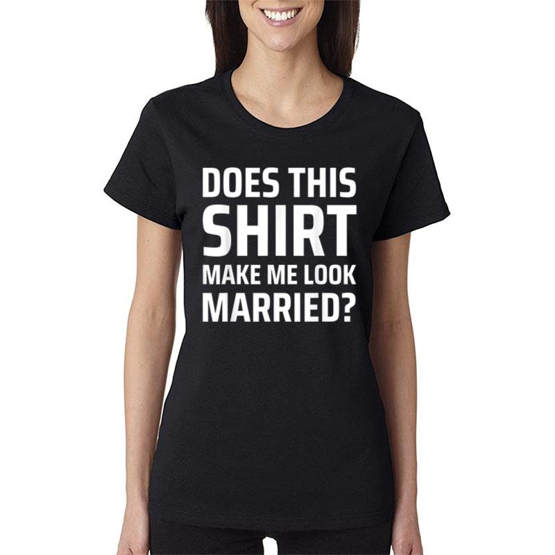 Does This Make Me Look Married Women T-Shirt