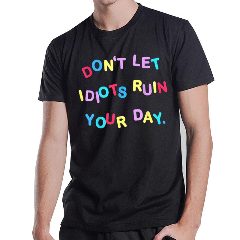 Don'T Let Idiots Ruin Your Day Funny Sarcasm Humor T-Shirt