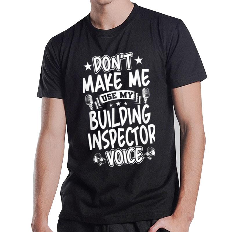 Don'T Make Me Use My Building Inspector Voice T-Shirt