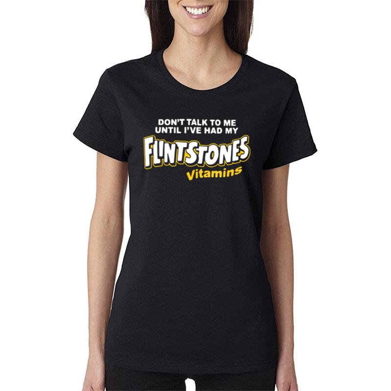 Don't Talk To Me Until I_Ve Had My Flintstones Vitamins Shir Women T-Shirt