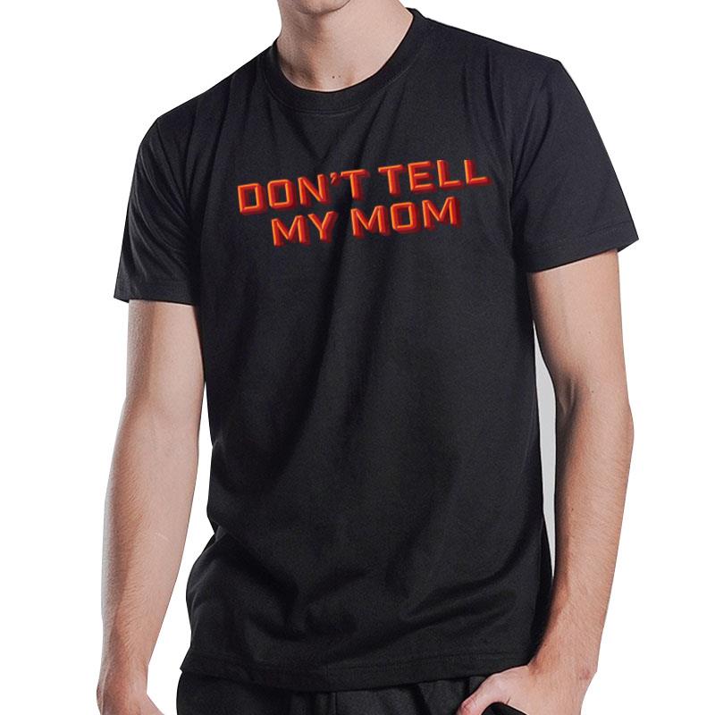 Don't Tell My Mom T-Shirt