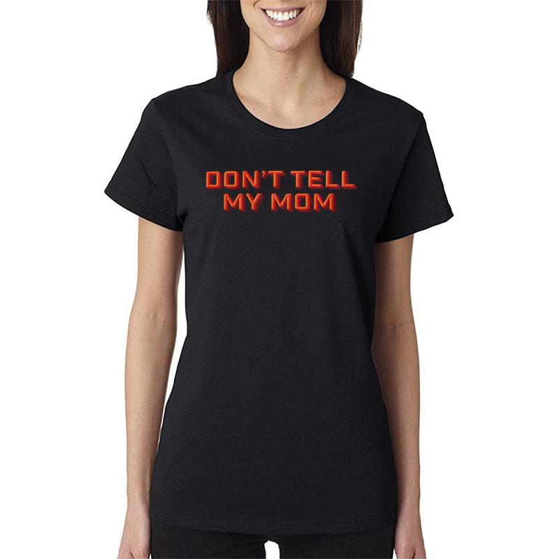 Don't Tell My Mom Women T-Shirt