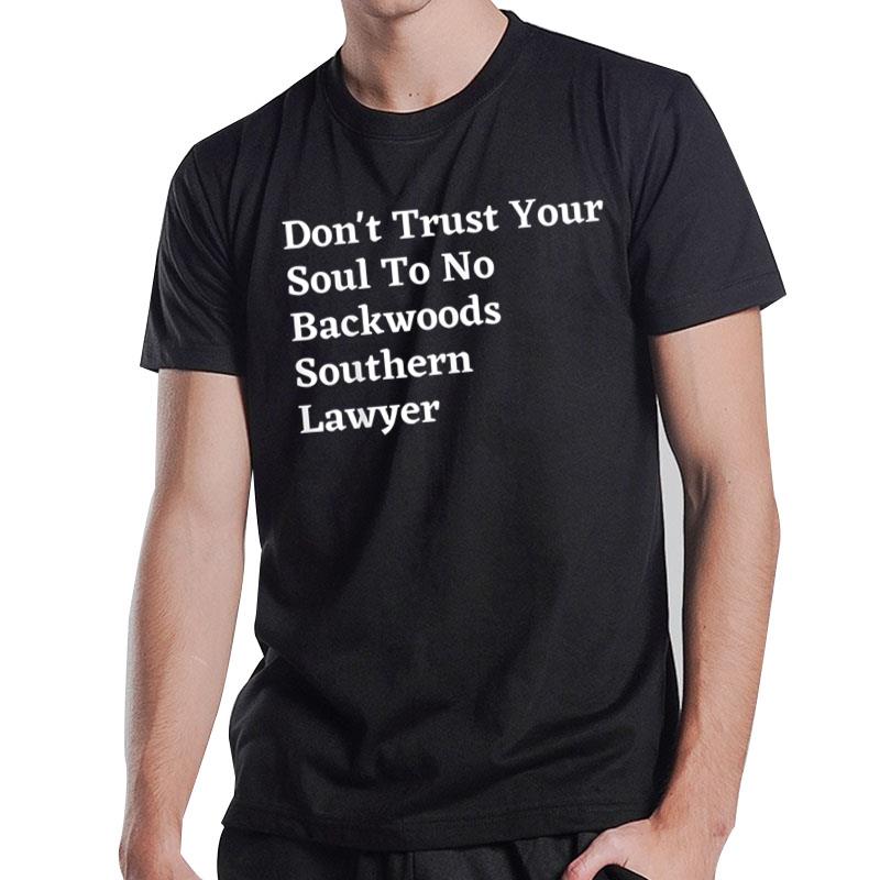 Don't trust your soul to no backwoods Southern lawyer T-Shirt