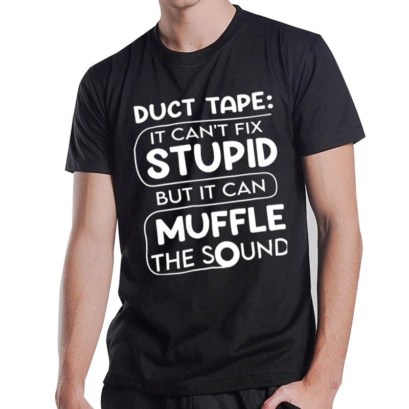 Duct Tape It Can't Fix Stupid But It Can Muffle Sound T-Shirt