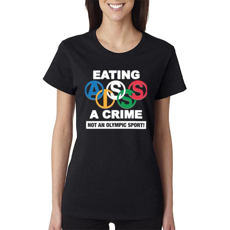 Eating Ass Is A Crime Not An Olympic Sport Women T-Shirt