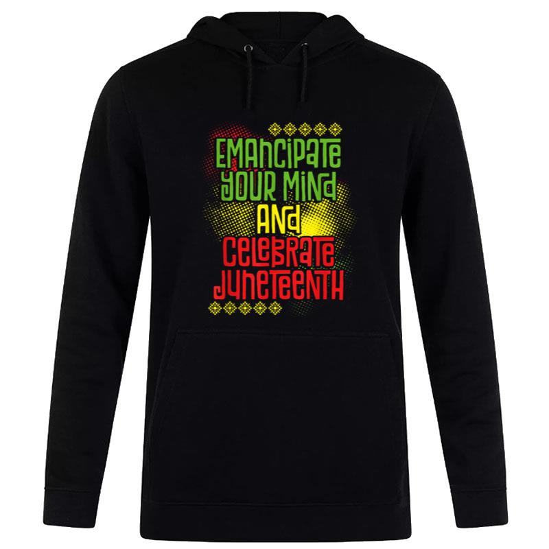 Emancipate Your Mind And Celebrate Juneteenth Juneteenth Hoodie