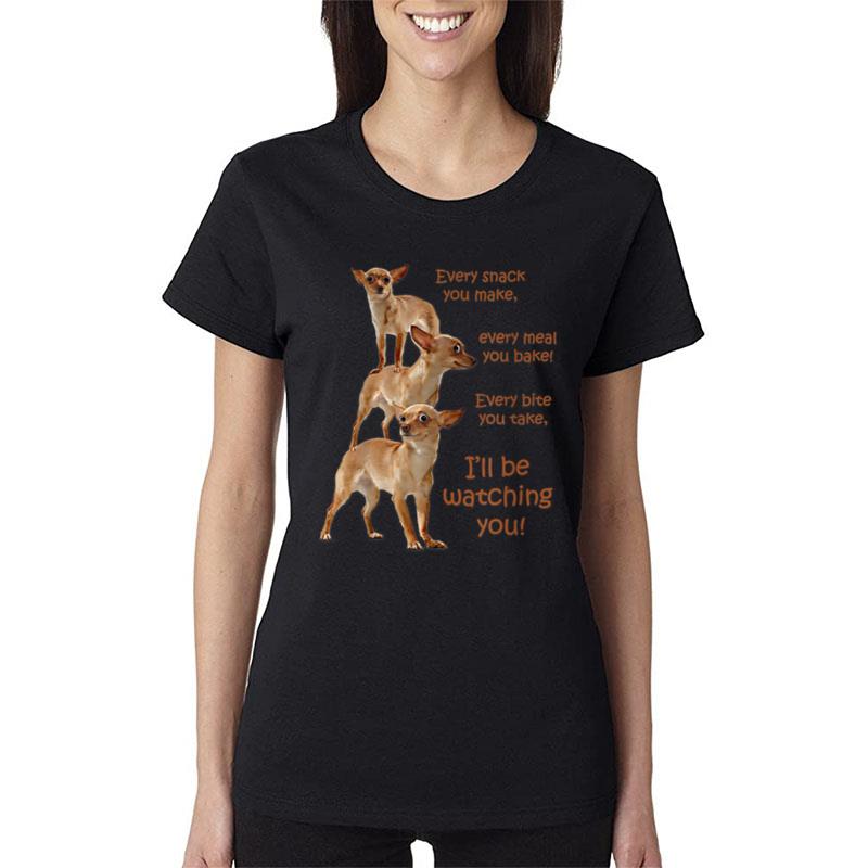 Every Bite You Take Hungry Dog Chihuahua Women T-Shirt