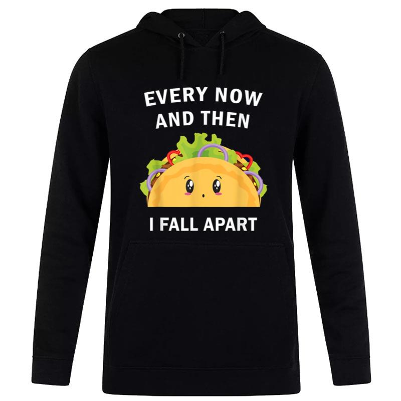 Every Now And Then I Fall Apart  Funny Tacos Kawaii Women T-Shirt