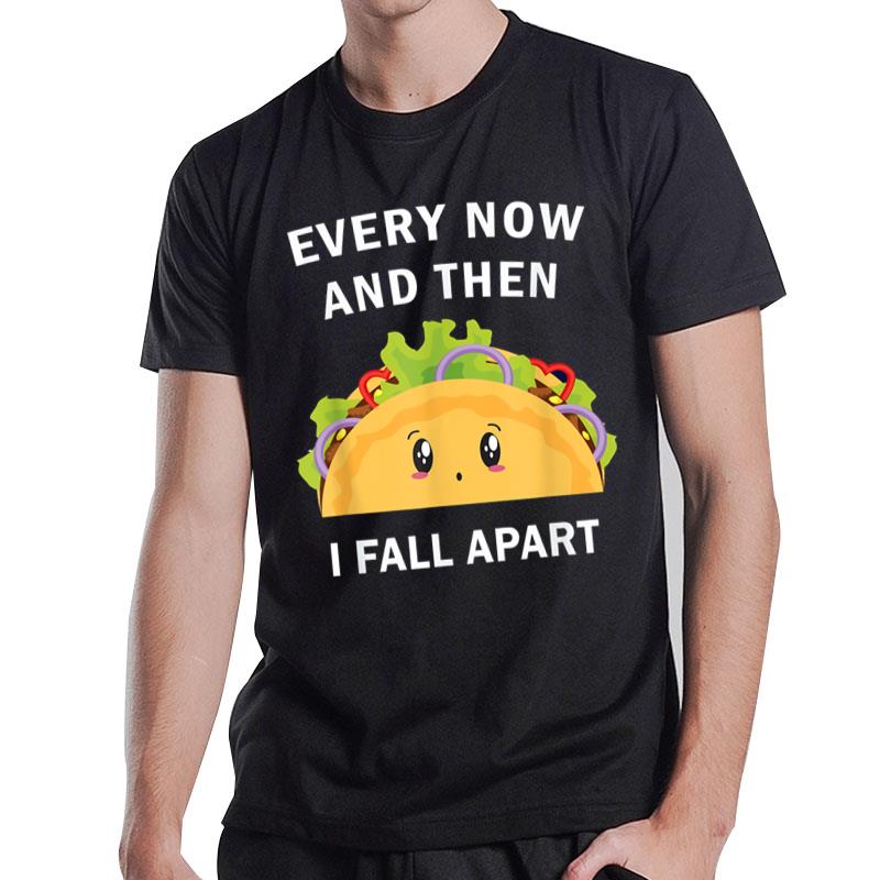 Every Now And Then I Fall Apart  Funny Tacos Kawaii T-Shirt