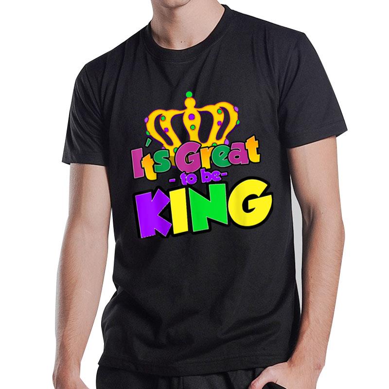 Fancy Mardi Gras Party Costume It'S Great To Be King Tees T-Shirt