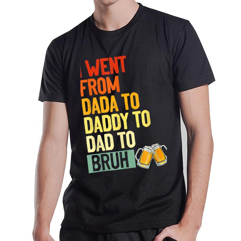 Father'S Day Dada To Daddy To Dad To Bruh Beer Dad T-Shirt