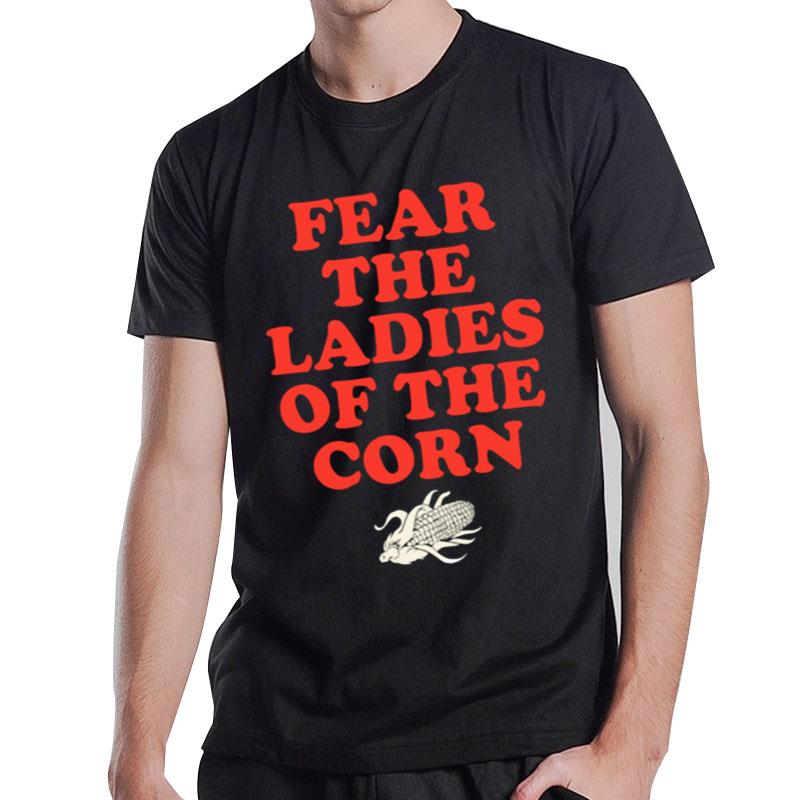 Fear The Ladies Of The Corn T-Shirt