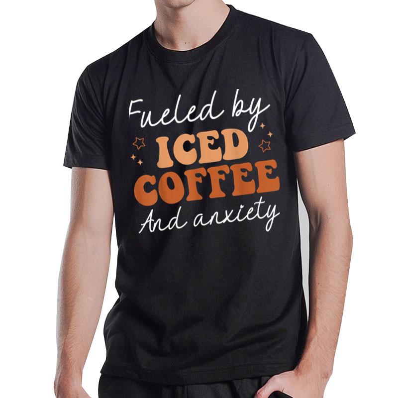 Fueled By Iced Coffee And Anxiety T-Shirt