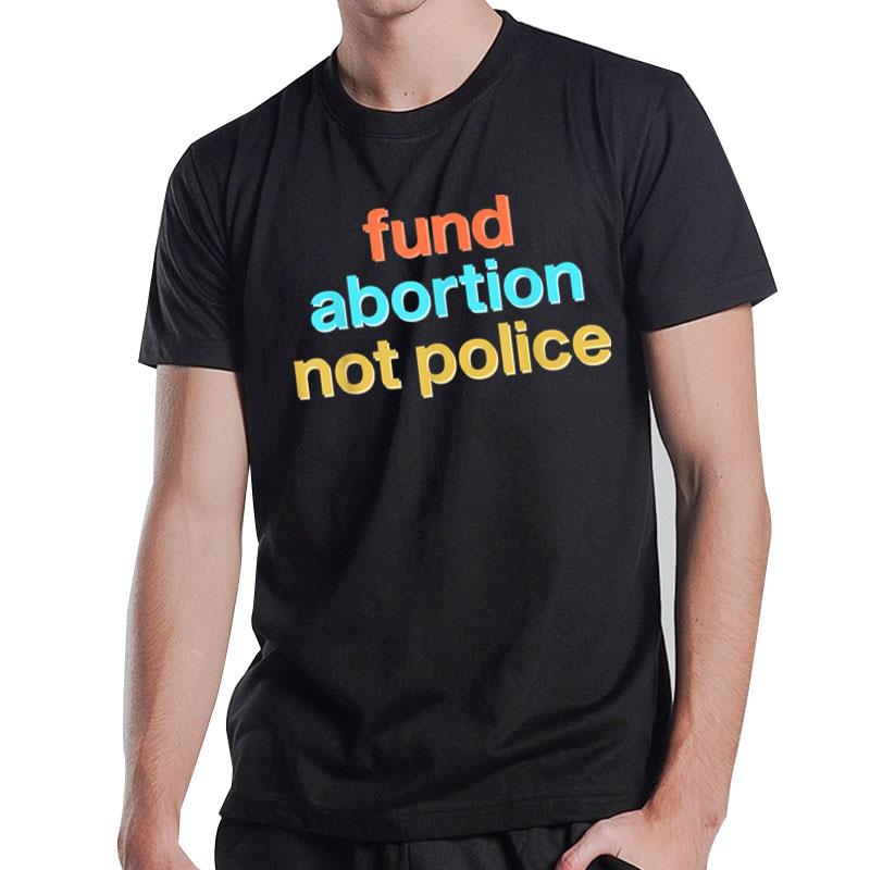 Fund Abortion Not Police T-Shirt