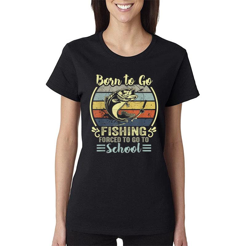 Funny Born To Go Fishing Bass Fish Fisherman Women T-Shirt