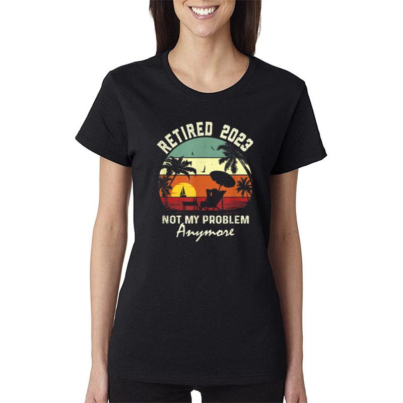 Funny Classic Retired 2023 Not My Problem Anymore Women T-Shirt