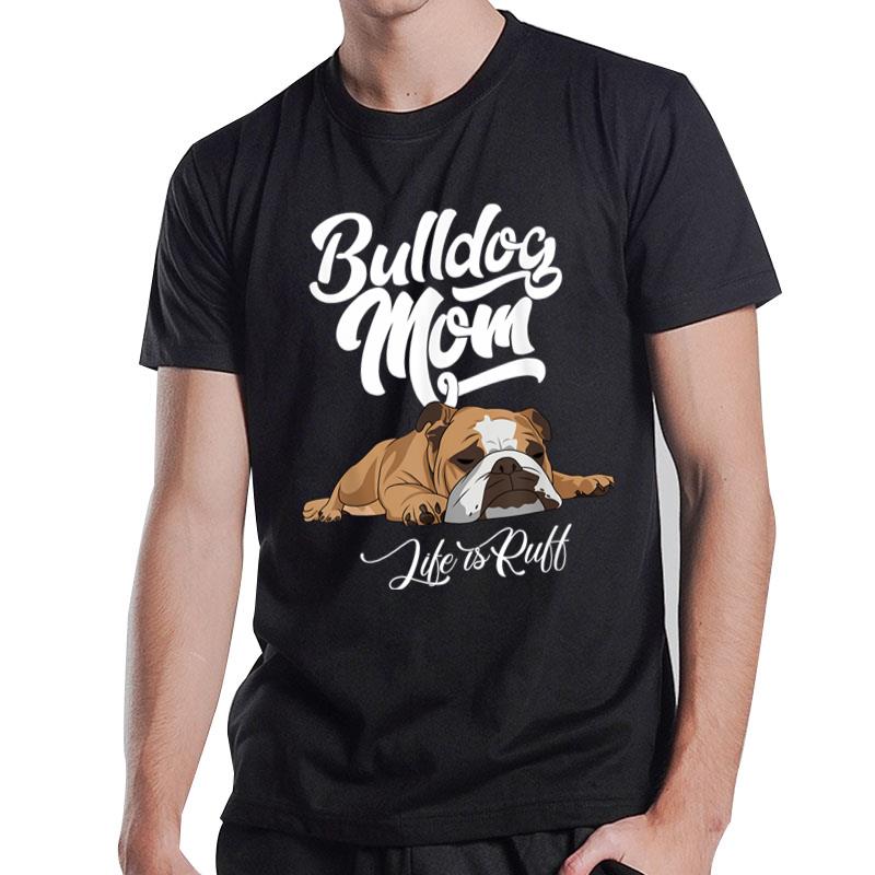 Funny English Bulldog Apparel Bulldog Mom Life Is Ruff T-Shirt