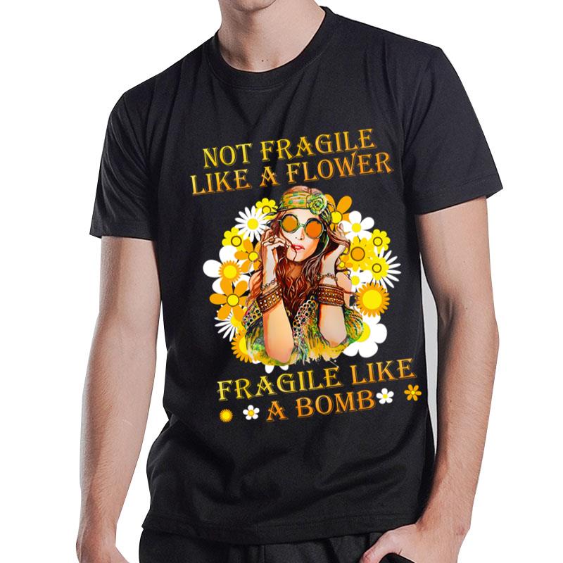 Funny Hippie Girl Not Fragile Like A Flower Fragile Like A Bomb T-Shirt