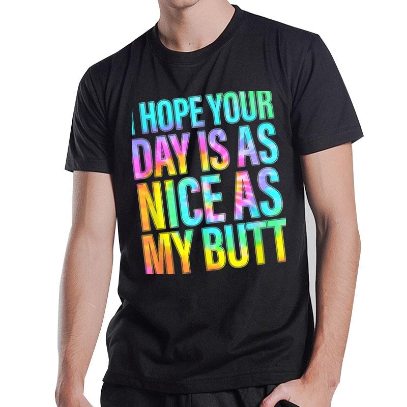 Funny I Hope Your Day Is As Nice As My Butt T-Shirt