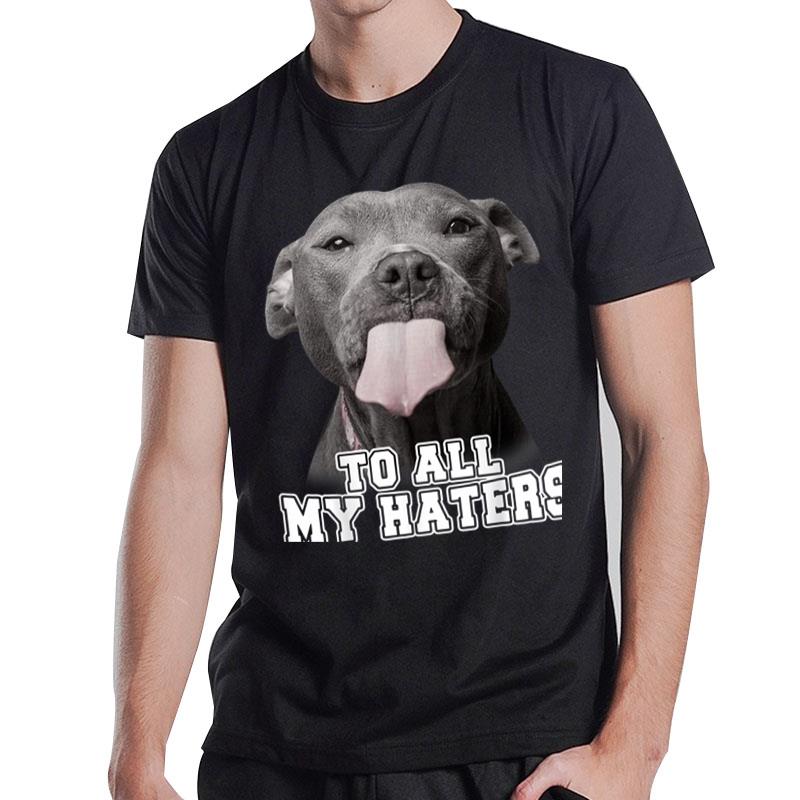 Funny Pitbull To All My Haters Pitbull Dog Lover Gift T-Shirt