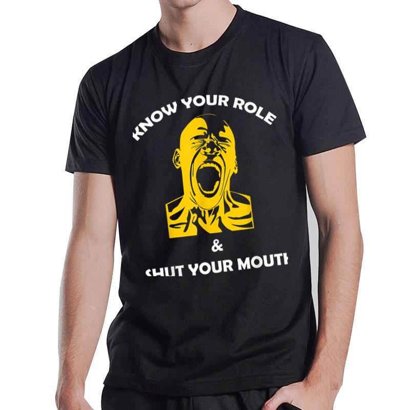 Funny Quote Know Your Role And Shut Your Mouth T-Shirt