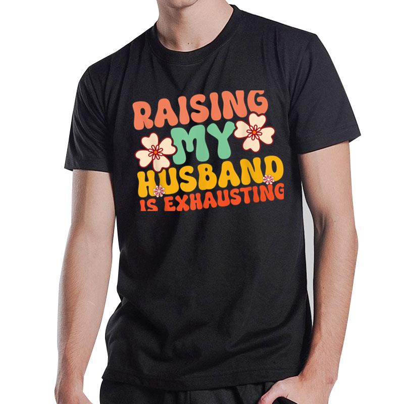 Funny Raising My Husband Is Exhausting Humorous Cute Wife T-Shirt