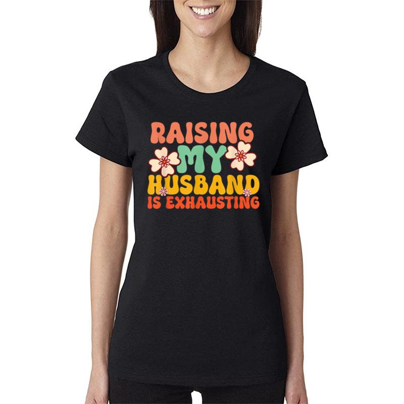 Funny Raising My Husband Is Exhausting Humorous Cute Wife Women T-Shirt