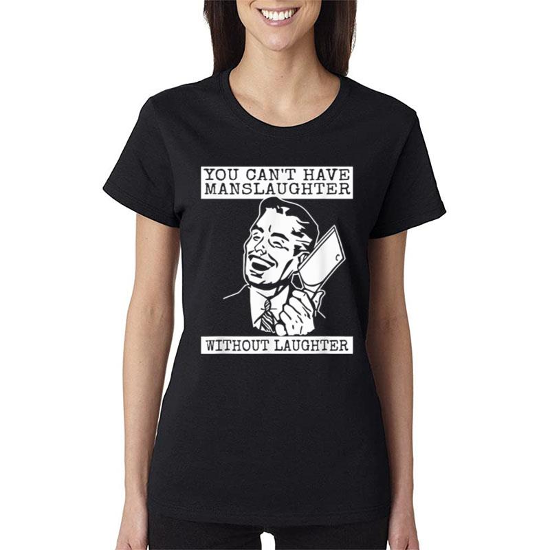 Funny You Can'T Have Manslaughter Without Laughter Women T-Shirt