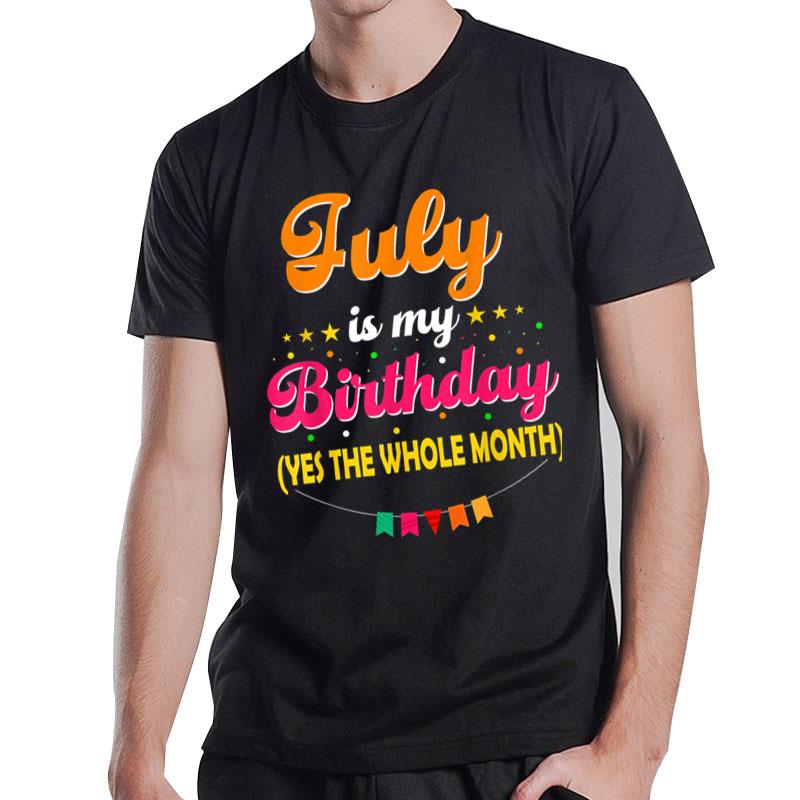 Funny July Is My Birthday Yes The Whole Month Birthday T-Shirt